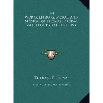 The Works, Literary, Moral, And Medical of Thomas Percival V4 (LARGE PRINT EDITION)