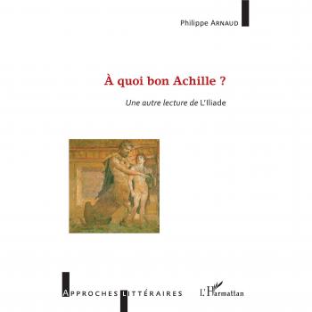 À quoi bon Achille ?: Une autre lecture de l'Illiade