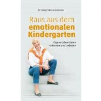 Raus aus dem emotionalen Kindergarten: Eigene Lebensfallen erkennen und loslassen