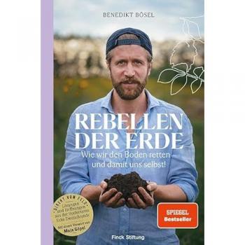 Rebellen der Erde: Wie wir den Boden retten – und damit uns selbst! – Mit einem Vorwort von Maja Göpel