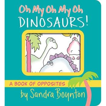 Oh My Oh My Oh Dinosaurs! : A Book of Opposites