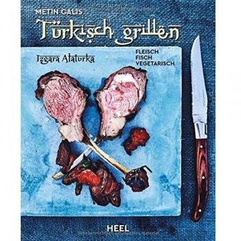 Türkisch Grillen - Izgara Alaturka: Fleisch, Fisch, Vegetarisch