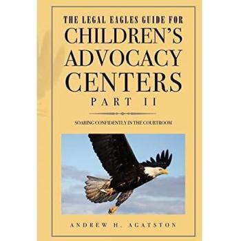 The Legal Eagles Guide for Children's Advocacy Centers Part II