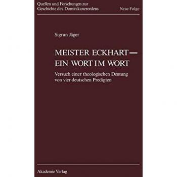 Meister Eckhart - ein Wort im Wort: Versuch einer theologischen Deutung von vier deutschen Predigten (Quellen und Forschungen zur Geschichte des Dominikanerordens - Neue Folge, Band 15)