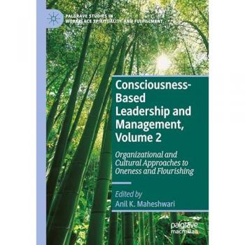 Consciousness-Based Leadership and Management, Volume 2: Organizational and Cultural Approaches to Oneness and Flourishing (Palgrave Studies in Workplace Spirituality and Fulfillment)