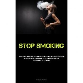 Stop Smoking: The Solitary Literary Work That Comprehensively Explores The Entirety Of Cessation Methodology, Rather Than Narrowly Focusing On The Physiological Effects Of Nicotine Abstinence