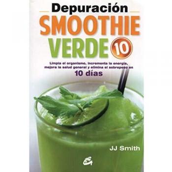 DEPURACION SMOOTHIE VERDE 10: Limpia el organismo, incrementa la energía, mejora la salud general y elimina el sobrepeso en 10  -  JJ Smith