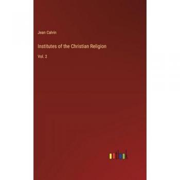 Institutes of the Christian Religion: Vol. 2