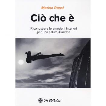 Ciò che è. Riconoscere le emozioni interiori per una salute illimitata