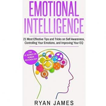 Emotional Intelligence: 21 Most Effective Tips and Tricks on Self Awareness, Controlling Your Emotions, and Improving Your EQ (Emotional Intelligence Series) (Volume 5)