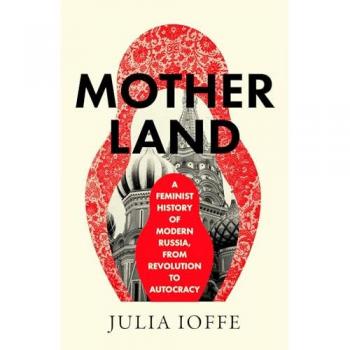 Motherland : A Feminist History of Modern Russia, from Revolution to Autocracy