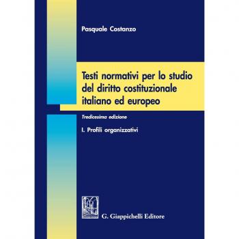 Testi normativi per lo studio del diritto costituzionale italiano ed europeo. Profili organizzativi (Vol. 1)