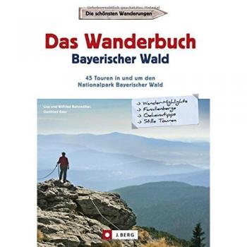 Wanderführer Bayerischer Wald: Das Wanderbuch Bayerischer Wald mit Vorwald und Donauregion. Wanderführer zum Nationalpark Bayerischer Wald mit Touren zum Großen Arber, Tagesausflügen und Geheimtipps