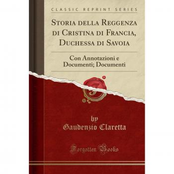 Storia della Reggenza di Cristina di Francia, Duchessa di Savoia: Con Annotazioni e Documenti; Documenti