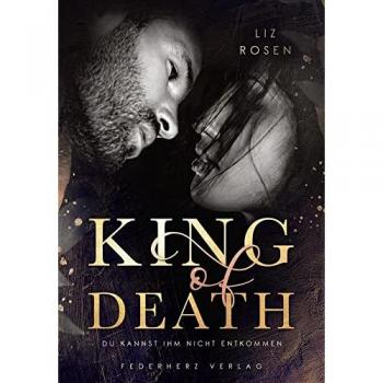 Liz Rosen King Of Death: Du Kannst Ihm Nicht Entkommen (Romance-Suspence)