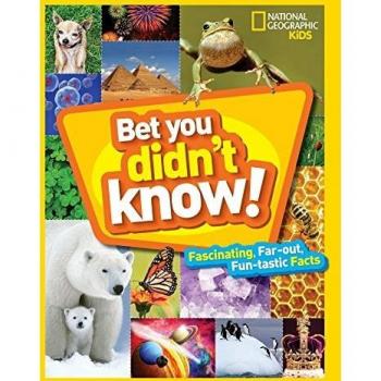 Bet You Didn't Know : Fascinating, Far-Out, Fun-Tastic Facts!, by National Geographic Kids