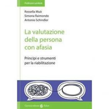 La valutazione della persona con afasia. Principi e strumenti per la riabilitazione Rossella Muò;Simona Raimondo;Antonio Schindler