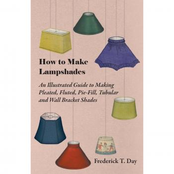 How to Make Lampshades - An Illustrated Guide to Making Pleated Fluted Pie-Fill Tubular and Wall Bracket Shades