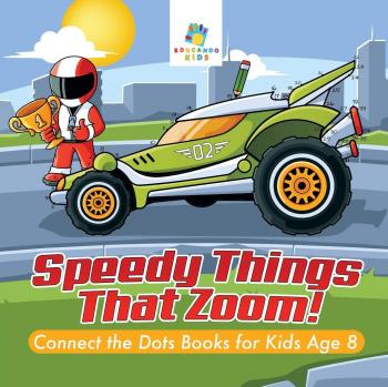 Speedy Things That Zoom! Connect the Dots Books for Kids Age 8