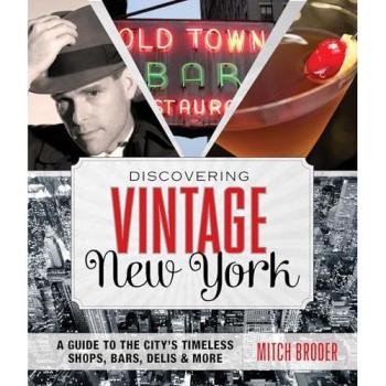 Discovering Vintage New York: A Guide To The City's Timeless Shops, Bars, Delis & More, First Edition