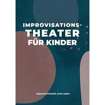 Improvisationstheater für Kinder: Ideenwerkstatt und Labor