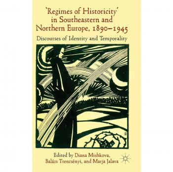 'Regimes of Historicity' in Southeastern and Northern Europe 1890-1945
