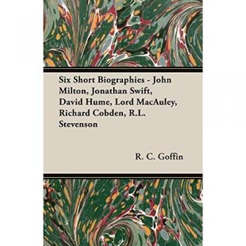Six Short Biographies - John Milton Jonathan Swift David Hume Lord MacAuley Richard Cobden R.L. Stevenson