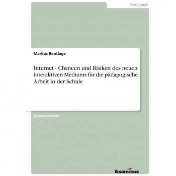 Internet - chancen und risiken des neuen interaktiven mediums für die pädagogische arbeit in der schule.