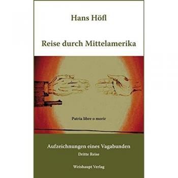 Reise durch Mittelamerika: Aufzeichnungen eines Vagabunden. Dritte Reise. Durch die Länder Mexiko - Belize - Guatemala - El Salvador - Honduras - Nicaragua - Costa Rica - Panama