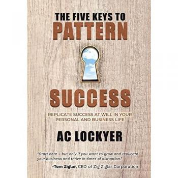 The Five Keys to Pattern Success: REPLICATE SUCCESS AT WILL IN YOUR PERSONAL AND BUSINESS LIFE
