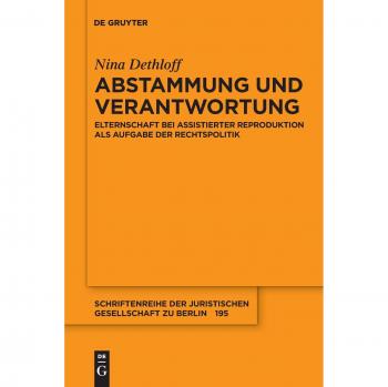 Abstammung und Verantwortung: Elternschaft bei assistierter Reproduktion als Aufgabe der Rechtspolitik (Schriftenreihe der Juristischen Gesellschaft zu Berlin, Band 195)