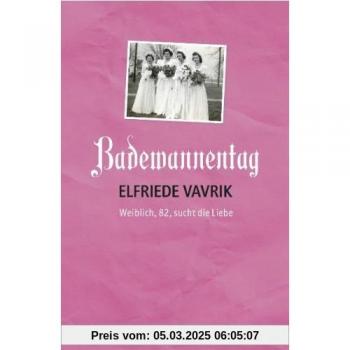Badewannentag: Weiblich, 82, sucht die Liebe - Elfriede Vavrik