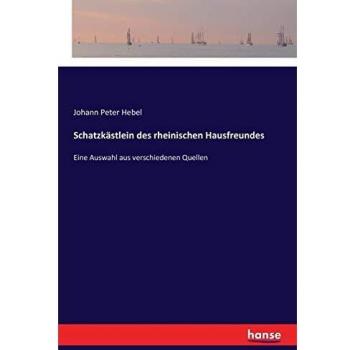 Schatzkästlein des rheinischen Hausfreundes: Eine Auswahl aus verschiedenen Quellen