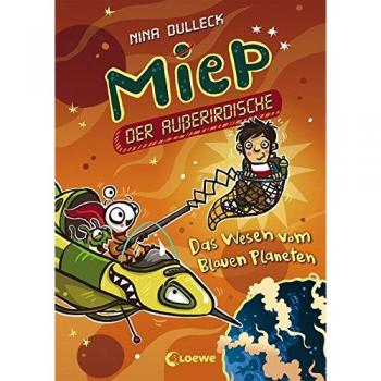 Miep, der Außerirdische - Das Wesen vom Blauen Planeten: Kinderbuch ab 6 Jahre