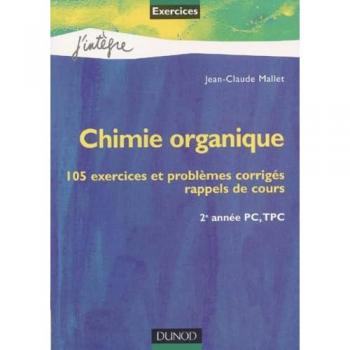 Chimie organique : 105 exercices et problèmes corrigés, rappels de cours : 2e année PC, TPC - Jean-Claude Mallet