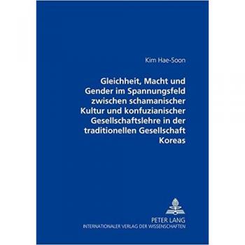 Gleichheit, Macht und Gender im Spannungsfeld zwischen schamanischer Kultur und konfuzianischer Gesellschaftslehre in der traditionellen Gesellschaft Koreas