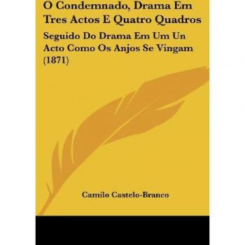 O Condemnado Drama Em Tres Actos E Quatro Quadros