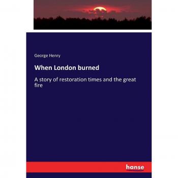 When London burned: A story of restoration times and the great fire