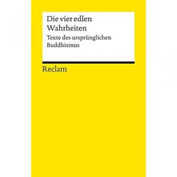 Die vier edlen Wahrheiten: Texte des ursprünglichen Buddhismus