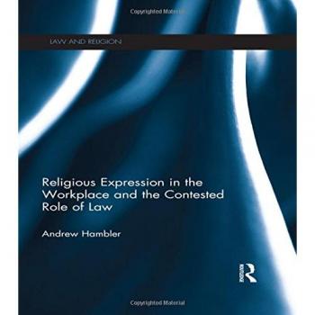 Religious Expression in the Workplace and the Contested Role of Law (Law and Religion)