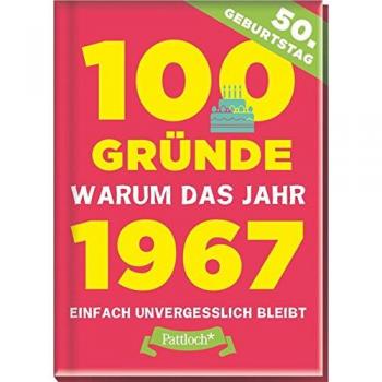 100 Gründe, warum das Jahr 1967 einfach unvergesslich bleibt: zum 50. Geburtstag