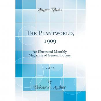 The Plantworld, 1909, Vol. 12: An Illustrated Monthly Magazine of General Botany