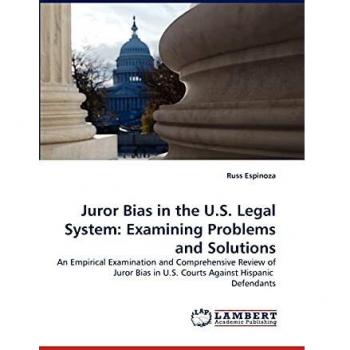 Juror Bias in the U.S. Legal System: Examining Problems and Solutions: An Empirical Examination and Comprehensive Review of Juror Bias in U.S. Courts Against Hispanic Defendants