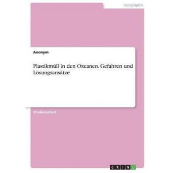 Plastikmüll in den ozeanen. Gefahren und lösungsansätze.