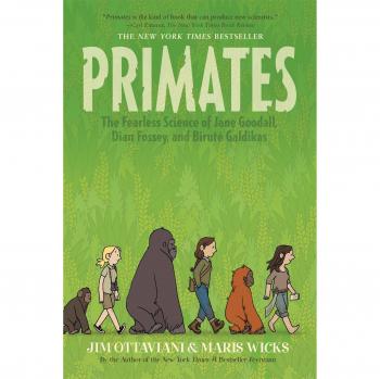 Primates : The Fearless Science of Jane Goodall, Dian Fossey, and Biruté Galdikas, by Jim Ottaviani