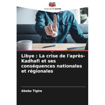 Tigire, Abebe: Libye : La crise de l'après-Kadhafi et ses conséquences nationales et régionales