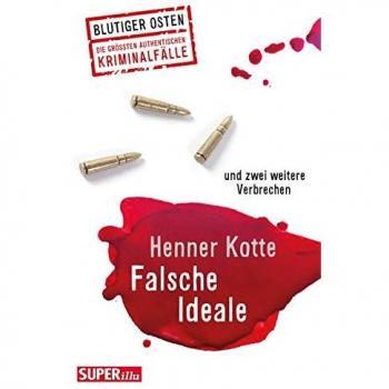Henner Kotte Falsche Ideale. Fünf Wahre Verbrechen (Blutiger Osten)