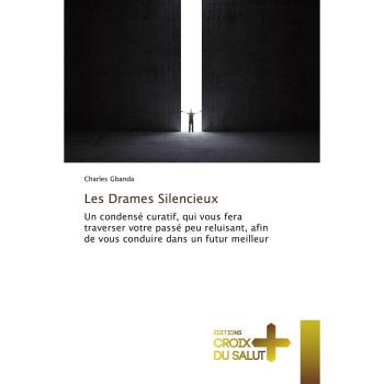 Les Drames Silencieux: Un condensé curatif, qui vous fera traverser votre passé peu reluisant, afin de vous conduire dans un futur meilleur (Omn.Croix Salut)