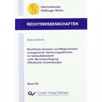 Rechtliche Grenzen und Möglichkeiten energetischer Sanierungspflichten im Gebäudebestand unter Berücksichtigung öffentlicher Zuwendungen (Internationale Göttinger Reihe - Rechtswissenschaften)