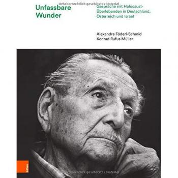 Unfassbare Wunder: Gespräche mit Holocaust-Überlebenden in Deutschland, Österreich und Israel